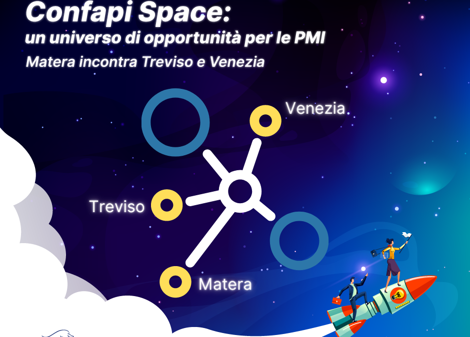 CONFAPI SPACE – Un universo di opportunità per le PMI – Matera incontra Treviso e Venezia
